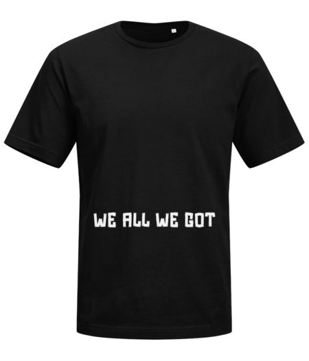 Men’s T-Shirt “ We all we got"