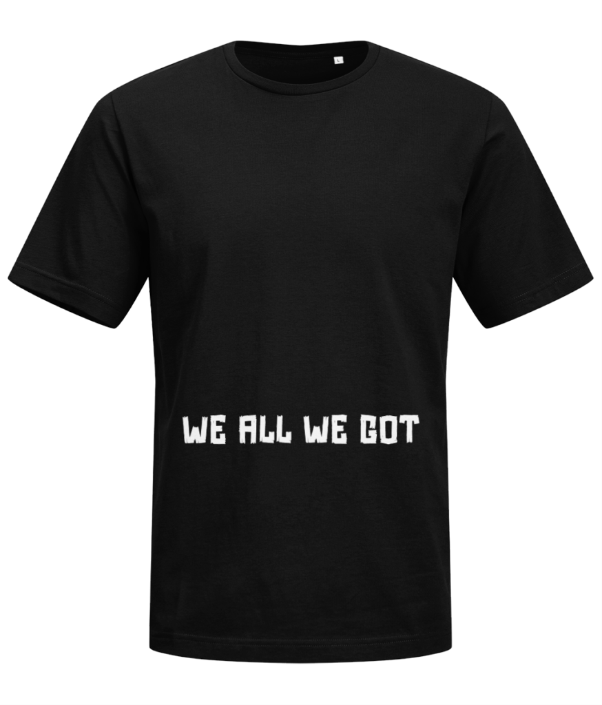 Men’s T-Shirt “ We all we got"