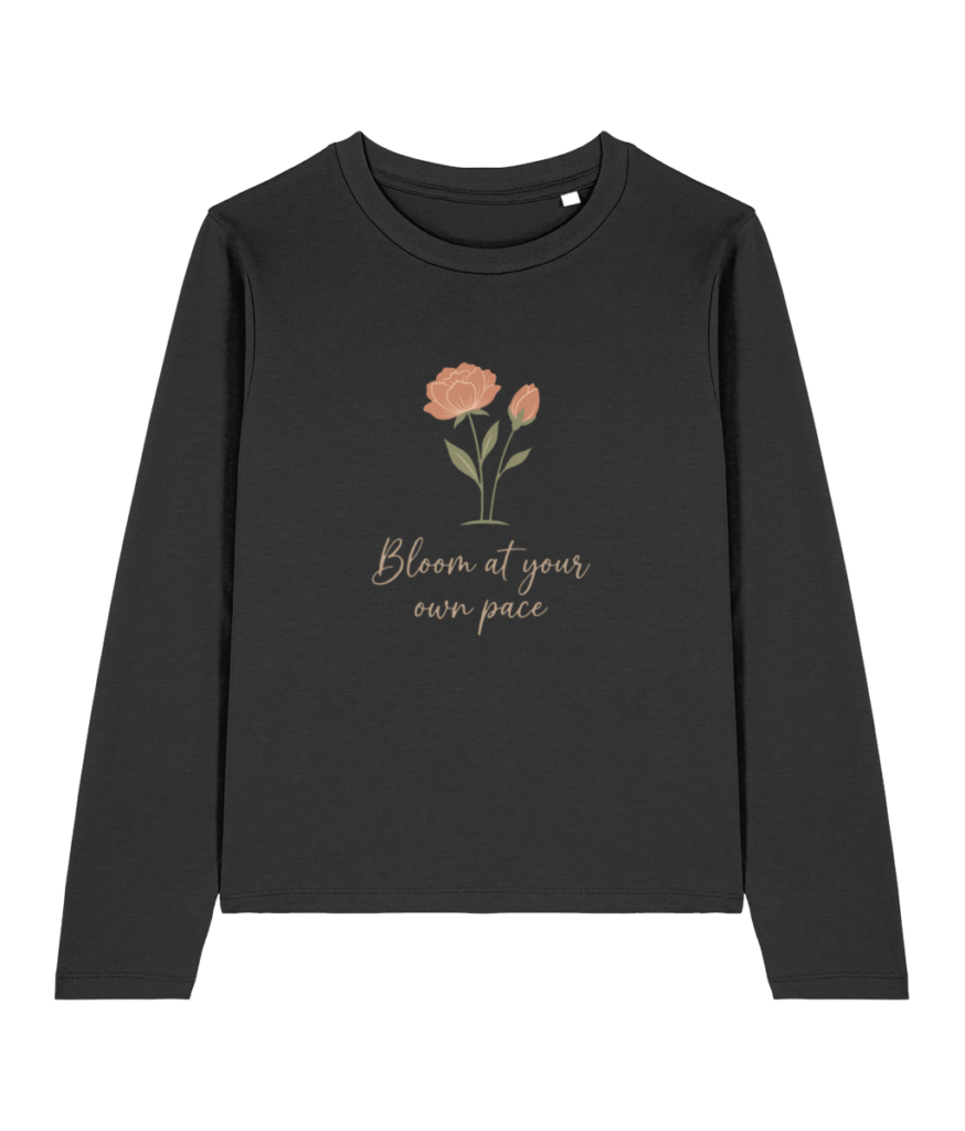 Women's Long Sleeve “ Bloom at your own pace"