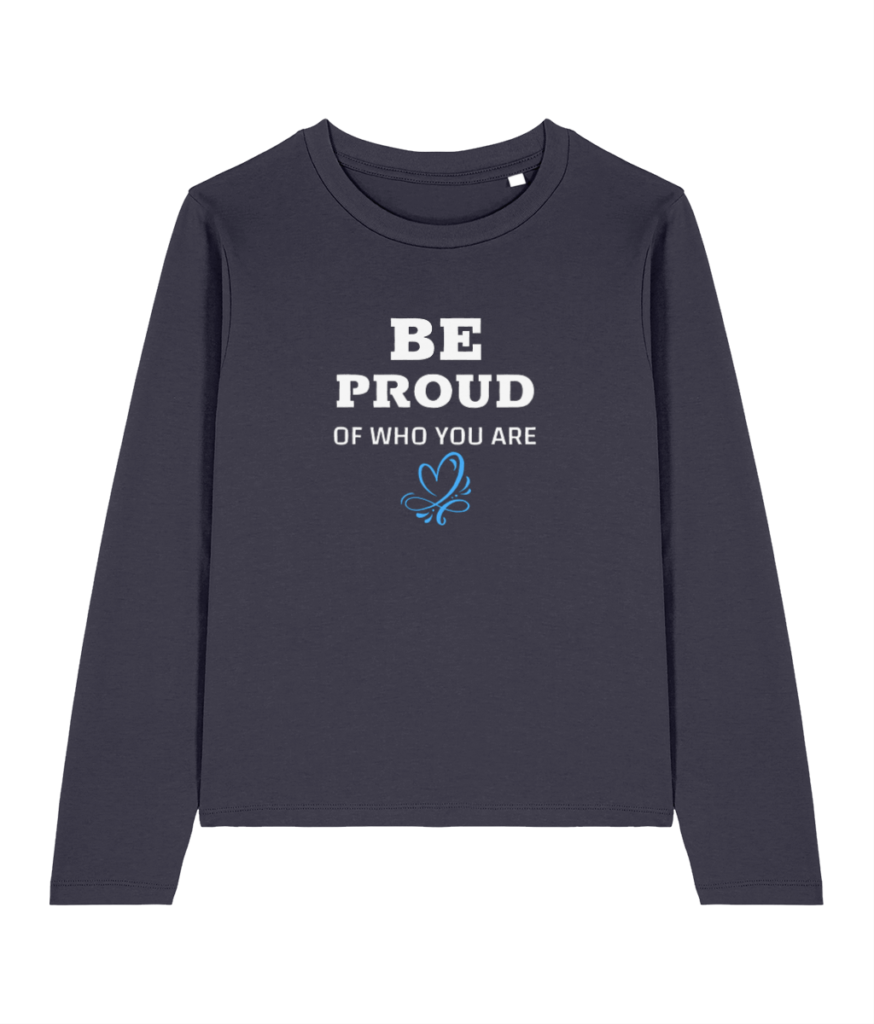 Women's Long Sleeve “ Be proud who you are"