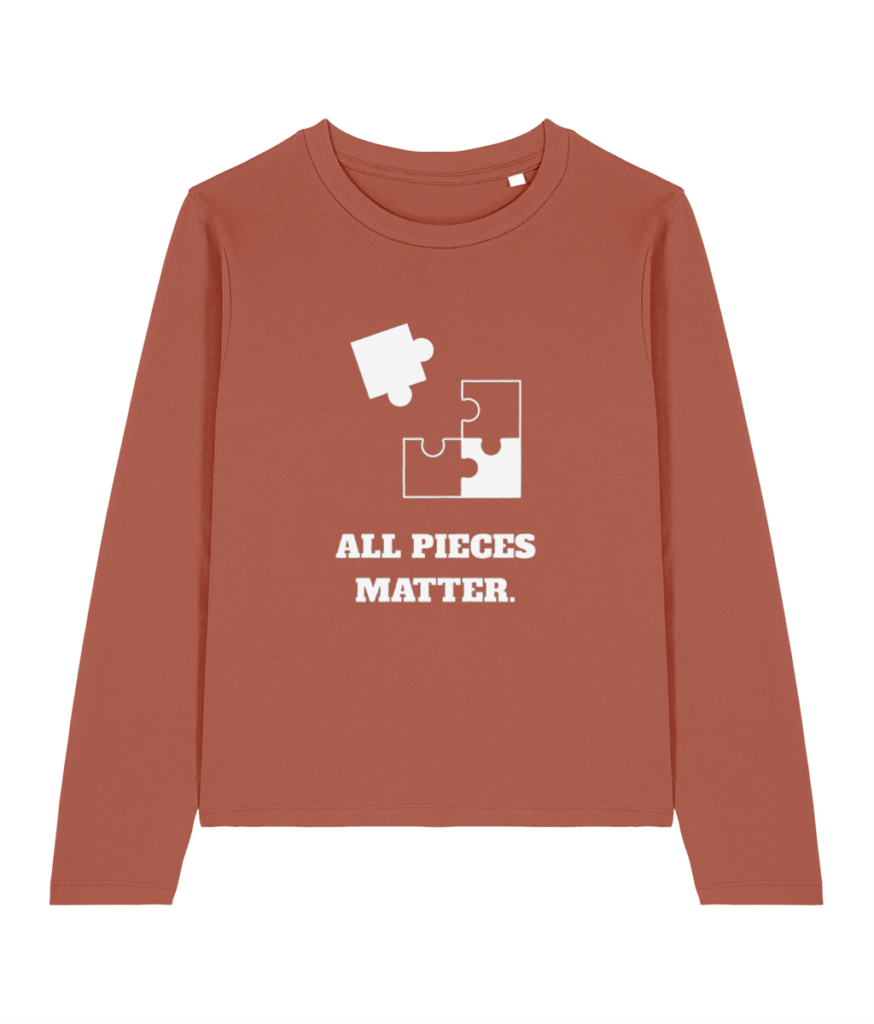 Women's Long Sleeve “ All pieces matter."
